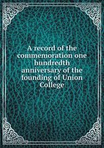 A record of the commemoration one hundredth anniversary of the founding of Union College