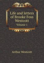 Life and letters of Brooke Foss Westcott Volume 1
