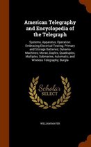 American Telegraphy and Encyclopedia of the Telegraph: Systems, Apparatus, Operation