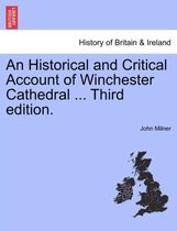 An Historical and Critical Account of Winchester Cathedral ... Third Edition.