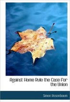 Against Home Rule the Case for the Union