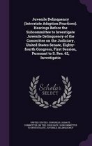 Juvenile Delinquency (Interstate Adoption Practices). Hearings Before the Subcommittee to Investigate Juvenile Delinquency of the Committee on the Judiciary, United States Senate, Eighty-Fourth Congress, First Session, Pursuant to S. Res. 62, Investigatio