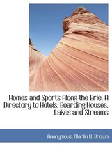 Homes and Sports Along the Erie. a Directory to Hotels, Boarding Houses, Lakes and Streams