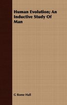 Human Evolution; An Inductive Study Of Man