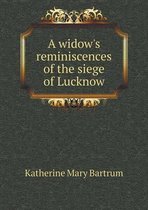 A widow's reminiscences of the siege of Lucknow