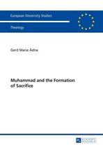 Europaeische Hochschulschriften / European University Studies / Publications Universitaires Européennes 944 - Muhammad and the Formation of Sacrifice