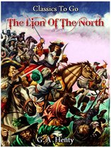 Classics To Go - The Lion of the North - A tale of the times of Gustavus Adolphus
