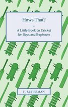 Hows That? - A Little Book on Cricket for Boys and Beginners