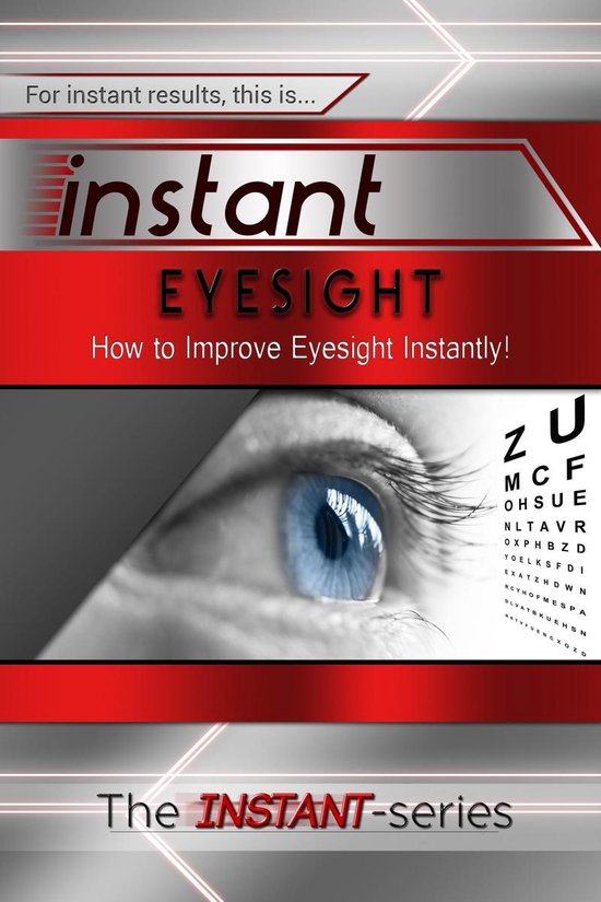 INSTANT Series - Instant Eyesight: How to Improve Eyesight Instantly!
