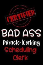 Certified Bad Ass Miracle-Working Scheduling Clerk