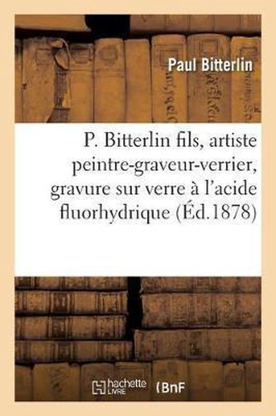 P. Bitterlin Fils, Artiste Peintre-Graveur-Verrier. de la Gravure Sur Verre À l'Acide Fluorhydrique