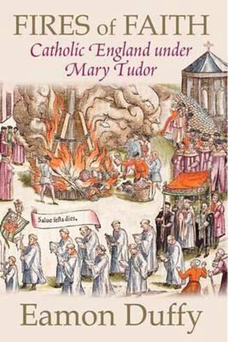 Fires of Faith - Catholic England Under Mary Tudor - Eamon Duffy