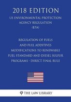 Regulation of Fuels and Fuel Additives - Modifications to Renewable Fuel Standard and Diesel Sulfur Programs - Direct Final Rule (Us Environmental Protection Agency Regulation) (Epa) (2018 Ed