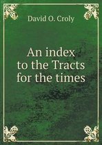 An index to the Tracts for the times
