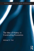 Routledge Studies in the History of Economics - The Idea of History in Constructing Economics