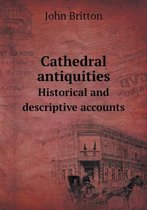 Cathedral Antiquities Historical and Descriptive Accounts