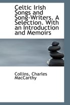 Celtic Irish Songs and Song-Writers. a Selection. with an Introduction and Memoirs