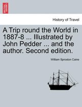 A Trip Round the World in 1887-8 ... Illustrated by John Pedder ... and the Author. Second Edition.