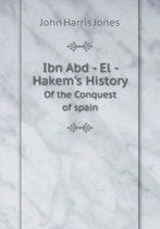 Ibn Abd - El - Hakem's History Of the Conquest of spain