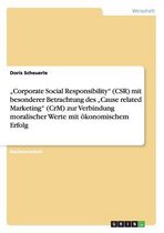 Corporate Social Responsibility (Csr) Mit Besonderer Betrachtung Des Cause Related Marketing (Crm) Zur Verbindung Moralischer Werte Mit Okonomischem Erfolg