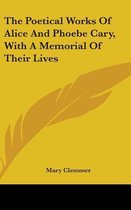 The Poetical Works of Alice and Phoebe Cary, with a Memorial of Their Lives