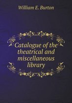 Catalogue of the theatrical and miscellaneous library