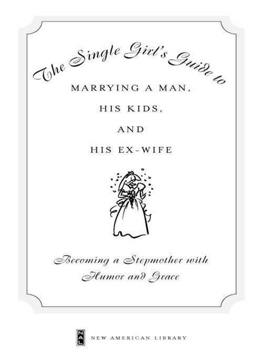 The Single Girl's Guide to Marrying a Man, His Kids, and His ... - cover