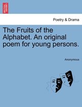 The Fruits of the Alphabet. an Original Poem for Young Persons.