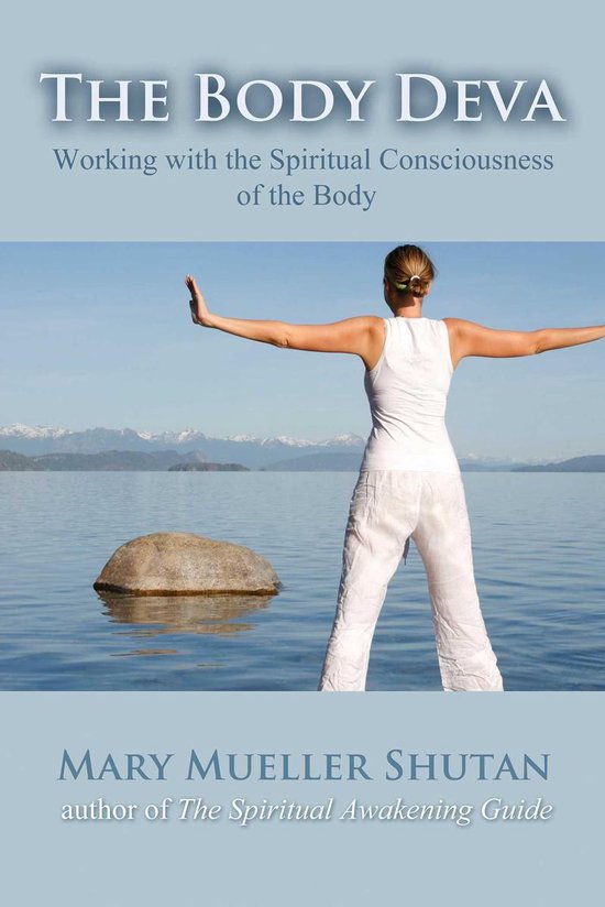 De tekst 'THE BODY DEVA Working with the Spiritual Consciousness of the Body MARY MUELLER SHUTAN author of The Spiritual Awakening Guide' staat op het omslag van een boek. Een vrouw in witte kleding staat aan de waterkant met haar armen gespreid.