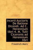 Incerti Auctoris de Ratione Dicendi. Ad C. Herennium Libri 4. M. Tulli Ciceronis Ad Herennium Libri