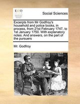 Excerpts from Mr Godfroy's household and police books, in process, from 21st February 1747, to 1st January 1750. With explanatory notes. And answers, on the part of the pursuers