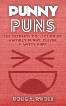 Punny Puns - The Ultimate Collection Of Awfully Funny, Clever & Witty Puns
