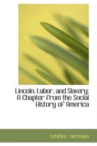 Lincoln, Labor, and Slavery; A Chapter from the Social History of America