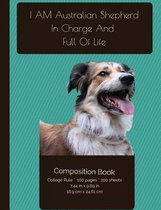 Australian Shepherd - In Charge And Full Of Life Composition Notebook