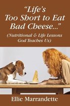 Life's Too Short to Eat Bad Cheese... (Nutritional & Life Lessons God Teaches Us)