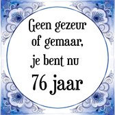 Verjaardag Tegeltje met Spreuk (76 jaar: Geen gezeur of ge maar, je bent nu gewoon 76 jaar + cadeau verpakking & plakhanger