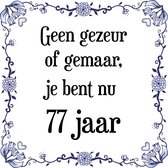 Verjaardag Tegeltje met Spreuk (77 jaar: Geen gezeur of ge maar, je bent nu gewoon 77 jaar + cadeau verpakking & plakhanger