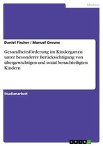 Gesundheitsförderung im Kindergarten unter besonderer Berücksichtigung von übergewichtigen und sozial benachteiligten Kindern