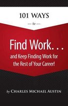 101 Ways to Find Work ...and Keep Finding Work for the Rest of Your Career!