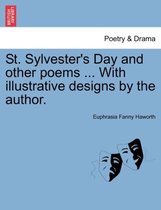 St. Sylvester's Day and Other Poems ... with Illustrative Designs by the Author.