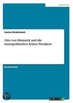 Otto Von Bismarck Und Die Innenpolitischen Krisen Preussens