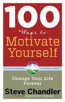 100 Ways to Motivate Yourself : Change Your Life Forever