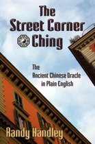 The Street Corner Ching; The Ancient Chinese Oracle in Plain English
