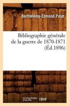 Histoire- Bibliographie G�n�rale de la Guerre de 1870-1871 (�d.1896)