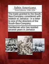 The Trade Granted to the South-Sea-Company Considered with Relation to Jamaica