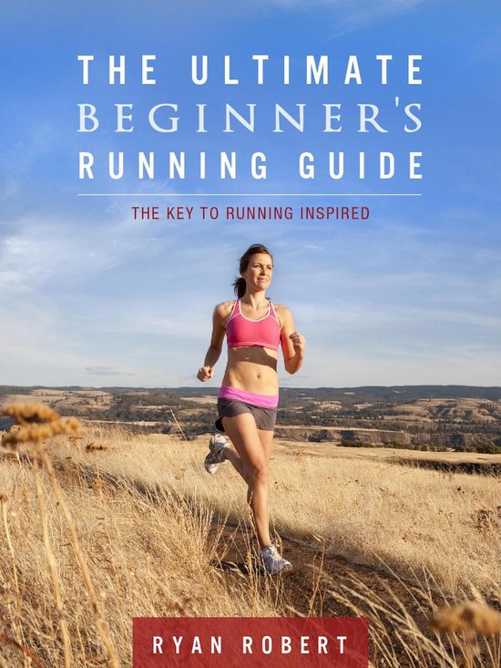 The Ultimate Beginners Running Guide: The Key To Running Ins ... - cover