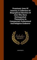 Prominent Jews of America; A Collection of Biographical Sketches of Jews Who Have Distinguished Themselves in Commercial, Professional and Religious Endeavor