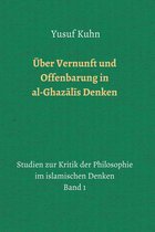 Studien zur Kritik der Philosophie im islamischen Denken 1 - Über Vernunft und Offenbarung in al-Ghazālīs Denken