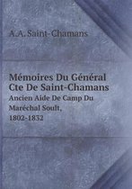 Memoires Du General Cte De Saint-Chamans Ancien Aide De Camp Du Marechal Soult, 1802-1832