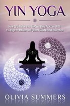 Yoga Mastery Series - Yin Yoga: How to Enhance Your Modern Yoga Practice With Yin Yoga to Achieve an Optimal Mind-Body Connection